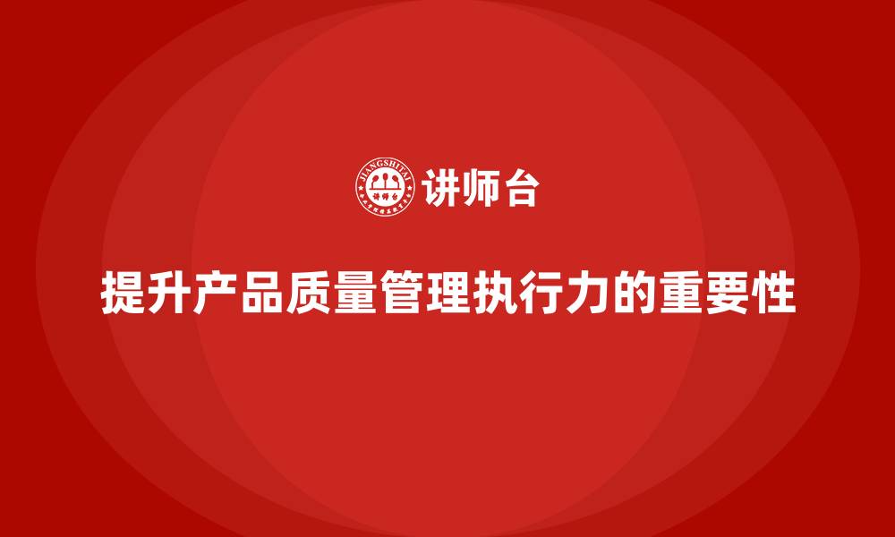 文章产品质量管理培训提升产品质量管控执行力的缩略图