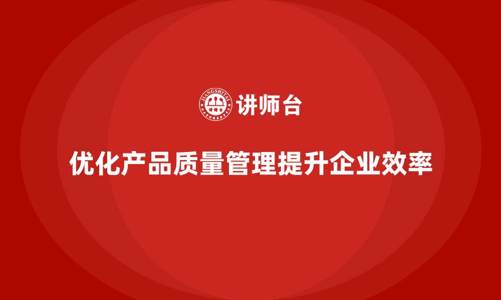 优化产品质量管理提升企业效率