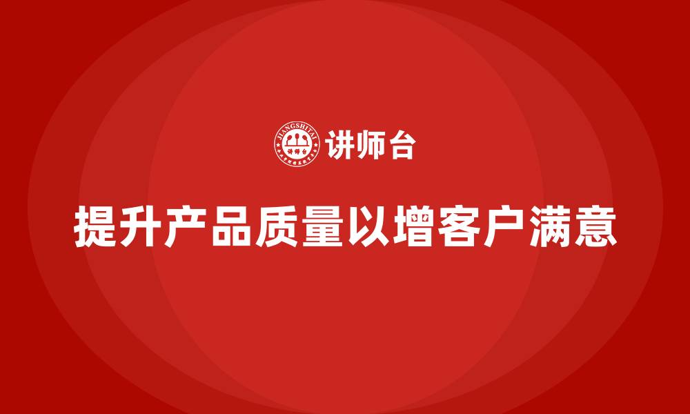文章产品质量管理助力企业提高产品满意度的缩略图