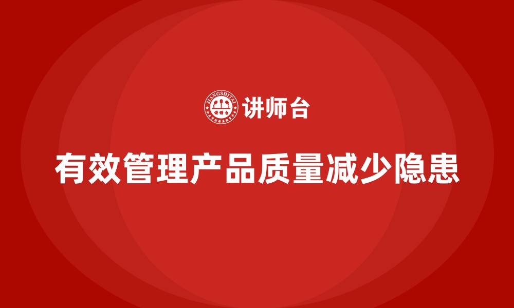 有效管理产品质量减少隐患