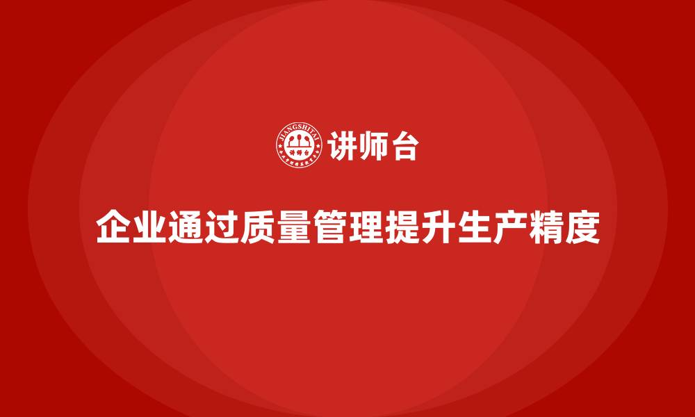 文章企业如何通过产品质量管理提升生产精度的缩略图