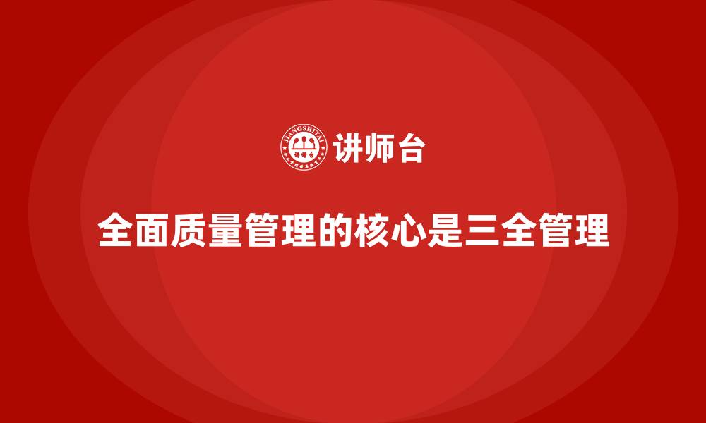 文章全面质量管理的核心是三全管理的缩略图