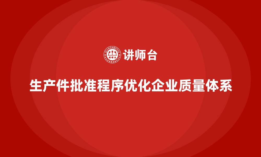 文章生产件批准程序如何帮助企业优化质量体系的缩略图