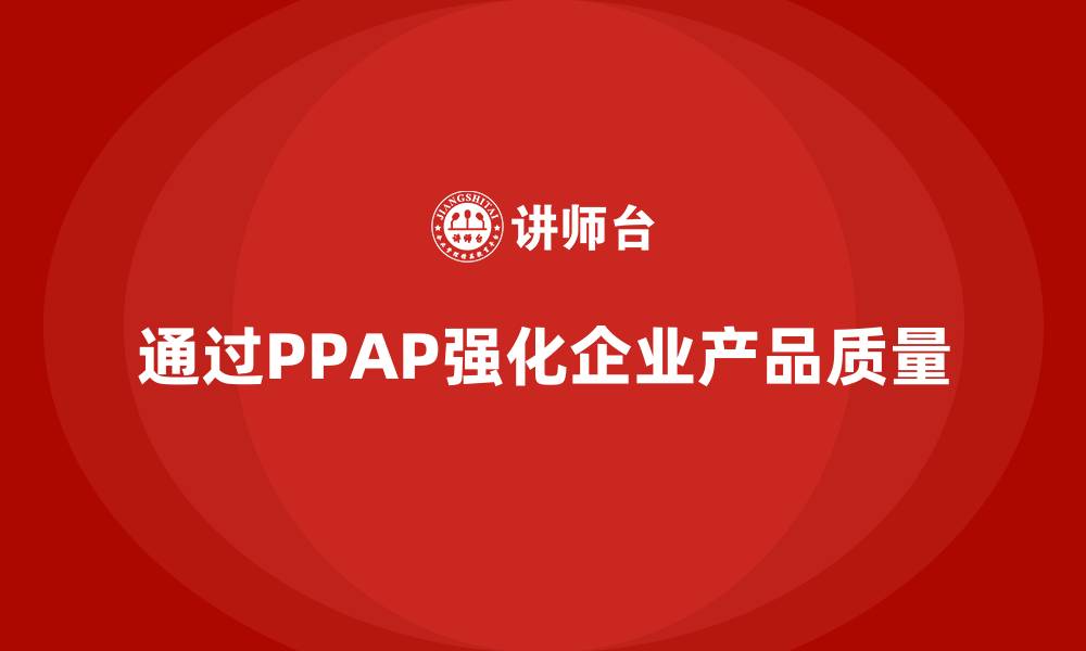 通过PPAP强化企业产品质量