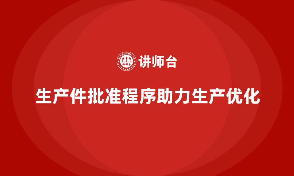 文章生产件批准程序如何帮助企业实现生产优化目标的缩略图