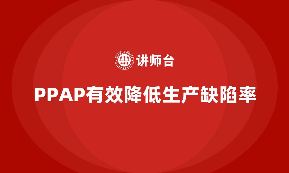 文章生产件批准程序如何减少生产缺陷率的缩略图