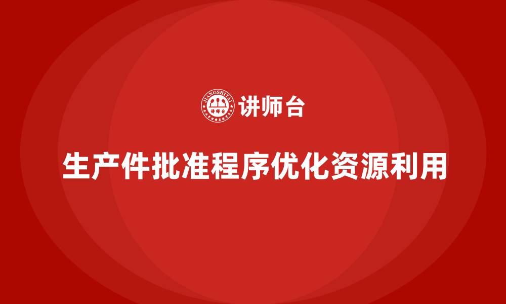 文章生产件批准程序如何减少生产中的资源浪费的缩略图