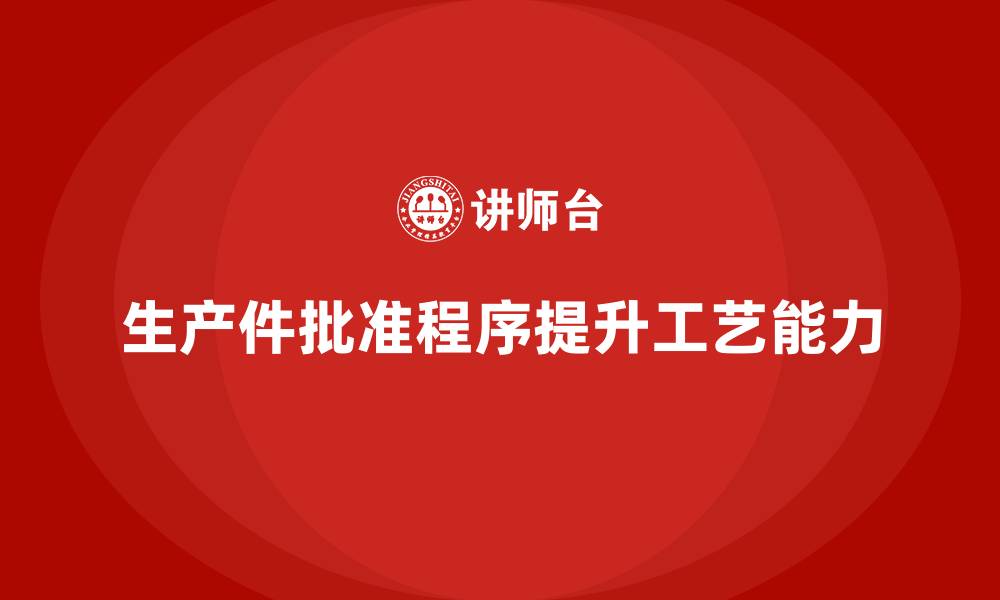 生产件批准程序提升工艺能力