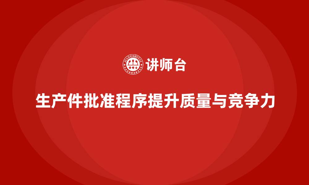 生产件批准程序提升质量与竞争力