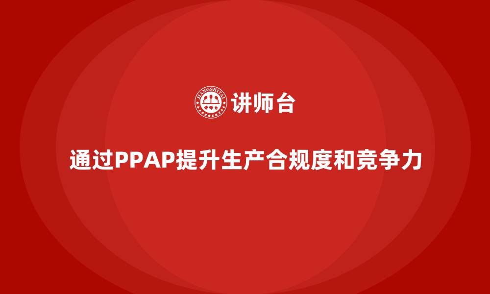 通过PPAP提升生产合规度和竞争力