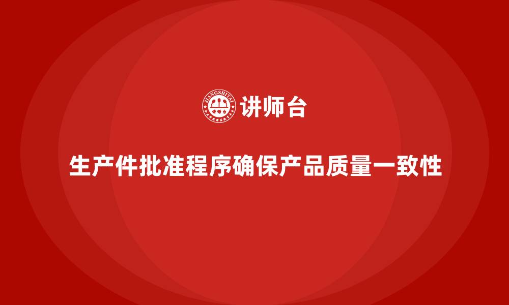 文章生产件批准程序如何确保产品质量标准的一致性的缩略图