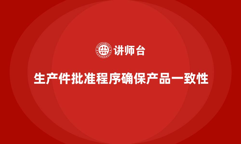 文章生产件批准程序如何帮助企业确保产品一致性的缩略图