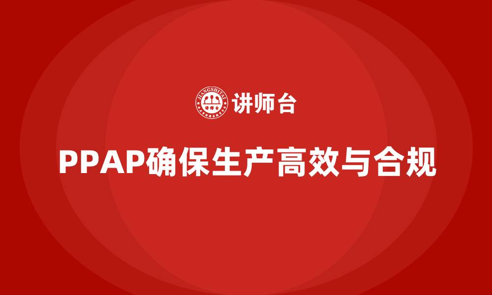 文章PPAP生产件批准程序如何确保生产的高效合规的缩略图