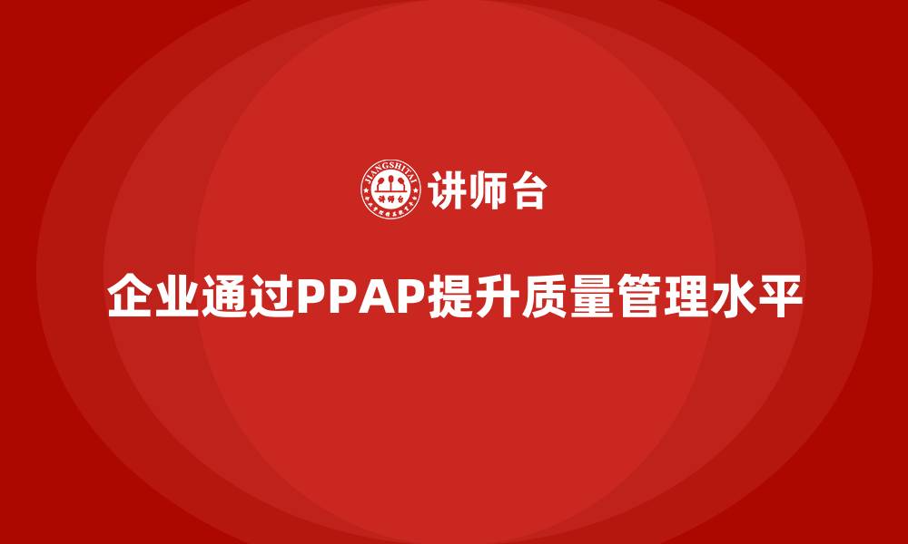 企业通过PPAP提升质量管理水平