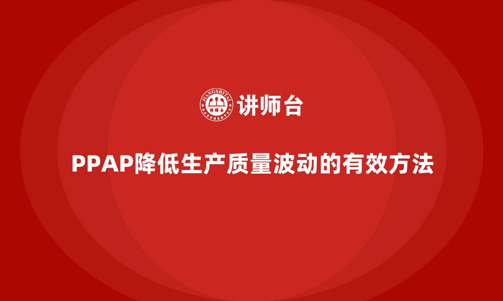 文章PPAP生产件批准程序如何减少生产质量的波动的缩略图