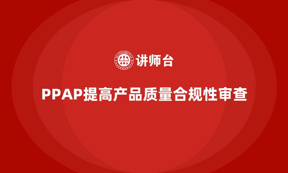 PPAP提高产品质量合规性审查