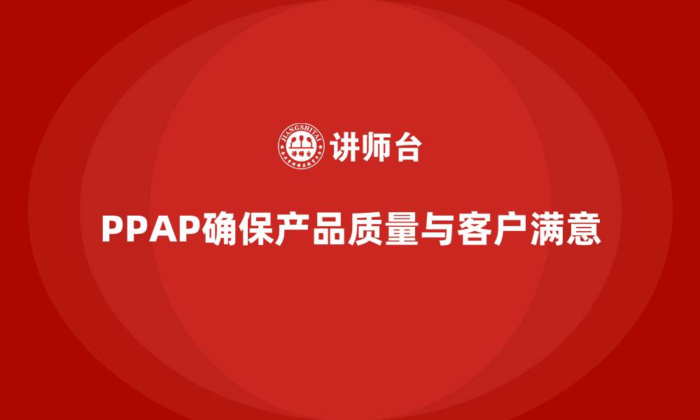 文章PPAP生产件批准程序如何减少生产环节中的质量问题的缩略图