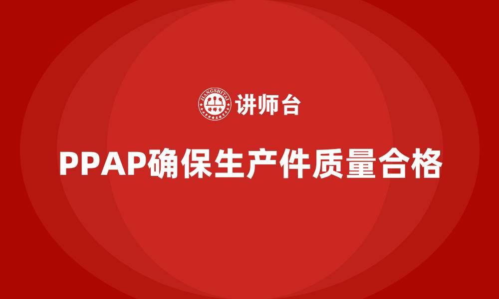 文章PPAP生产件批准程序如何帮助减少生产错误的缩略图