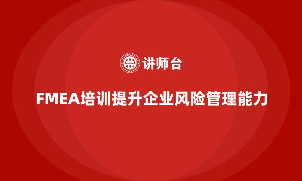文章企业FMEA失效模式分析培训的五大好处的缩略图