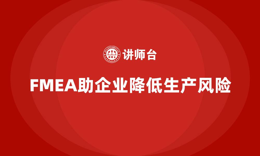 文章企业如何通过FMEA失效模式分析降低生产风险的缩略图
