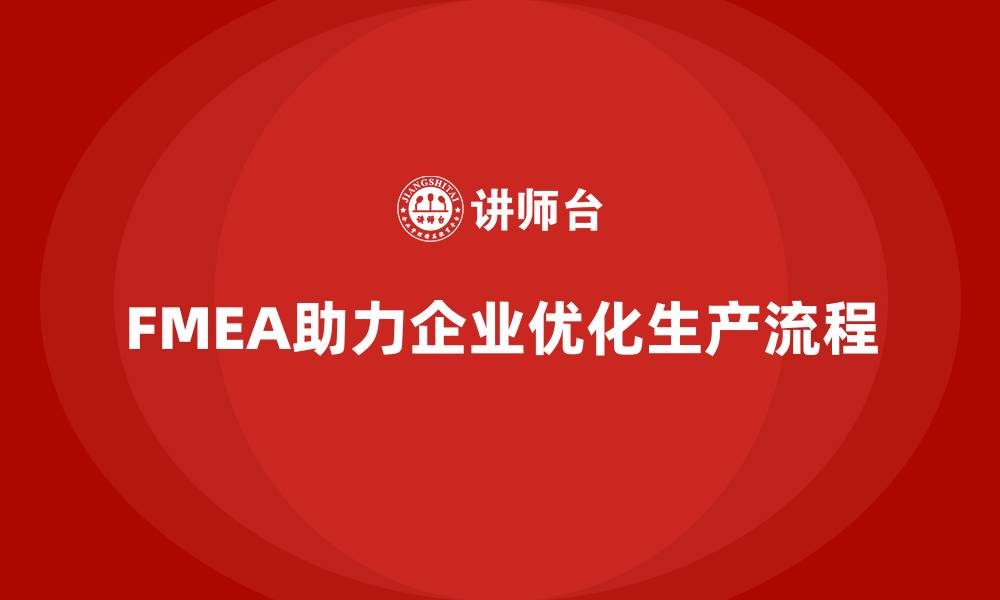 文章FMEA失效模式分析如何帮助企业优化生产流程的缩略图