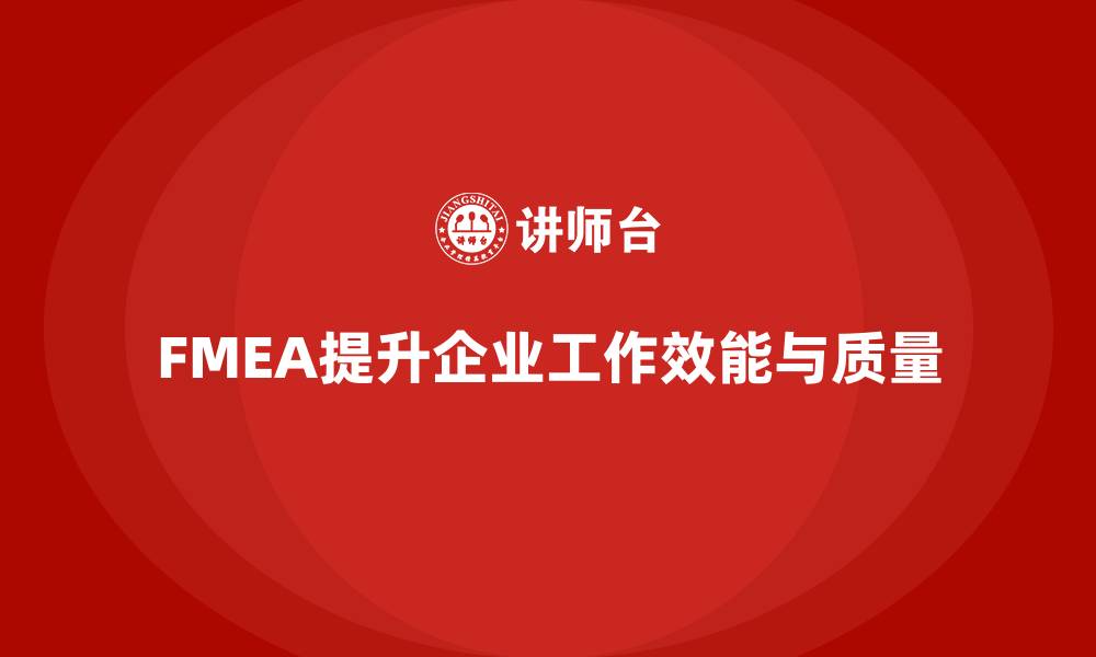 文章FMEA失效模式分析如何帮助企业提升工作效能的缩略图