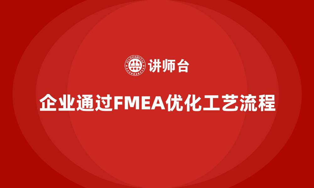 文章企业如何通过FMEA失效模式分析改进工艺流程的缩略图