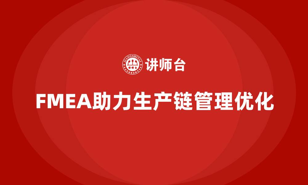文章企业如何通过FMEA失效模式分析优化生产链管理的缩略图