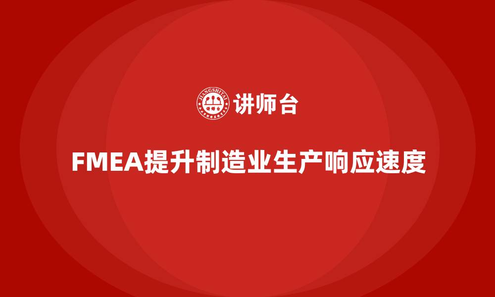 文章企业如何通过FMEA失效模式分析提高生产环节的响应速度的缩略图