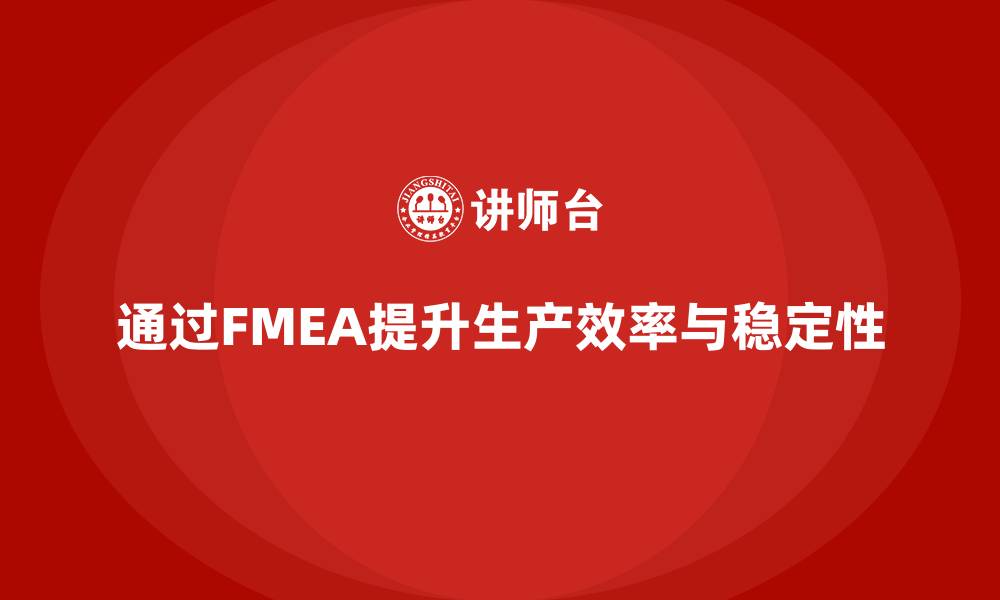 通过FMEA提升生产效率与稳定性