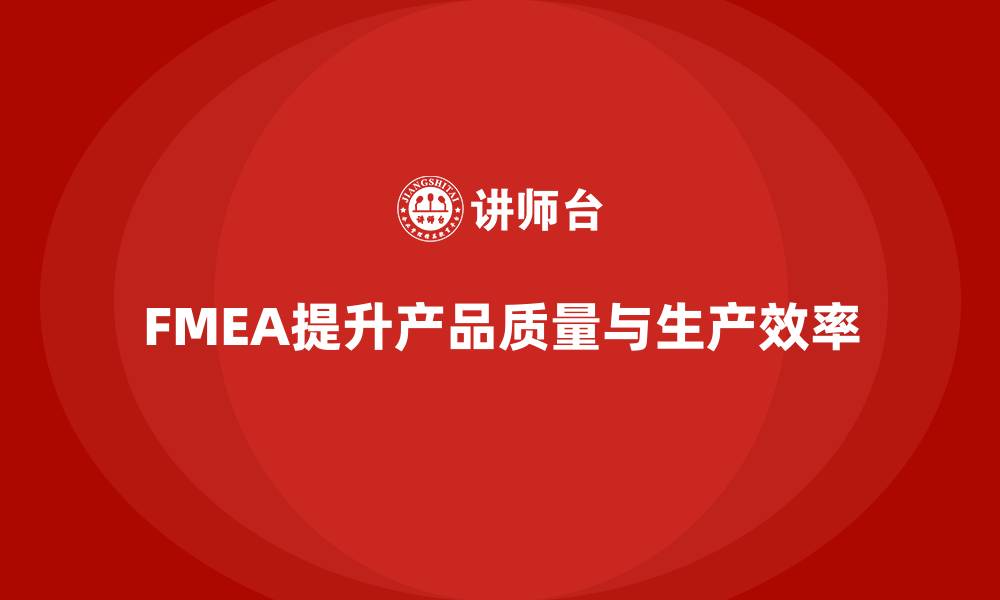 文章FMEA失效模式分析如何帮助企业优化生产管理流程的缩略图