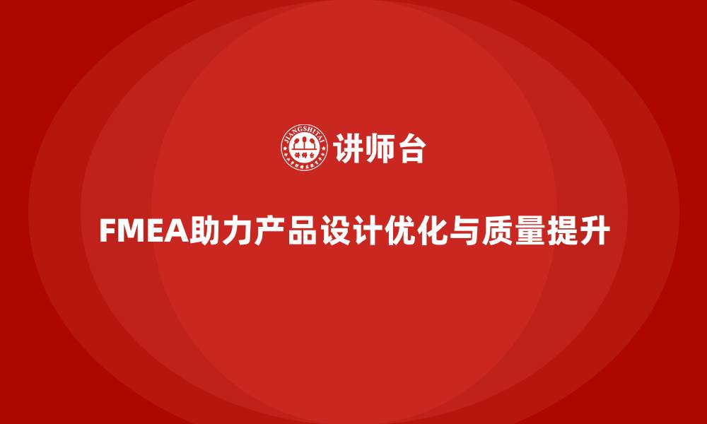 FMEA助力产品设计优化与质量提升