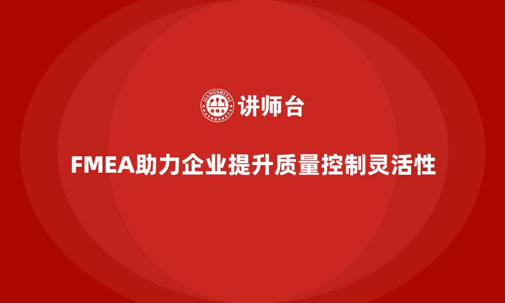 文章FMEA失效模式分析如何提升生产过程中质量控制的灵活性的缩略图