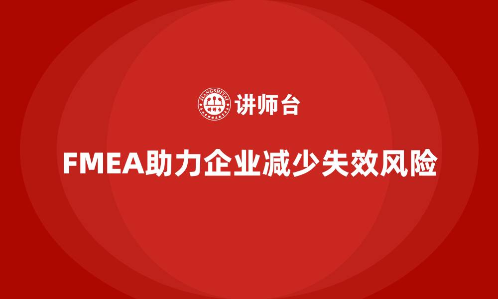 文章FMEA失效模式分析如何帮助企业减少工艺流程中的问题的缩略图