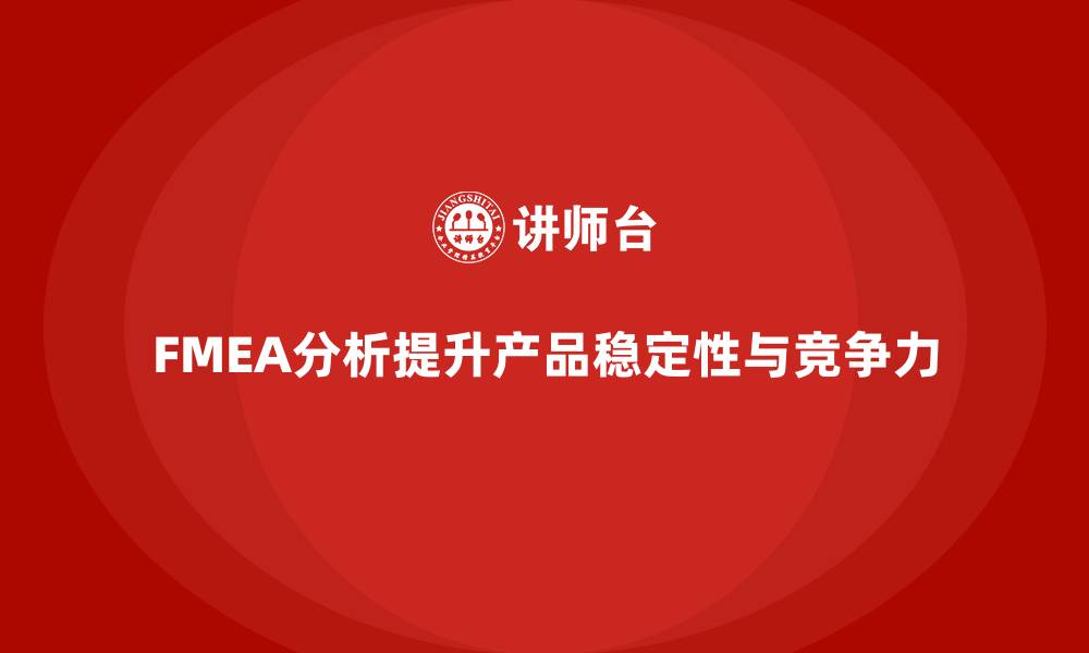 文章企业如何通过FMEA失效模式分析提升产品稳定性的缩略图