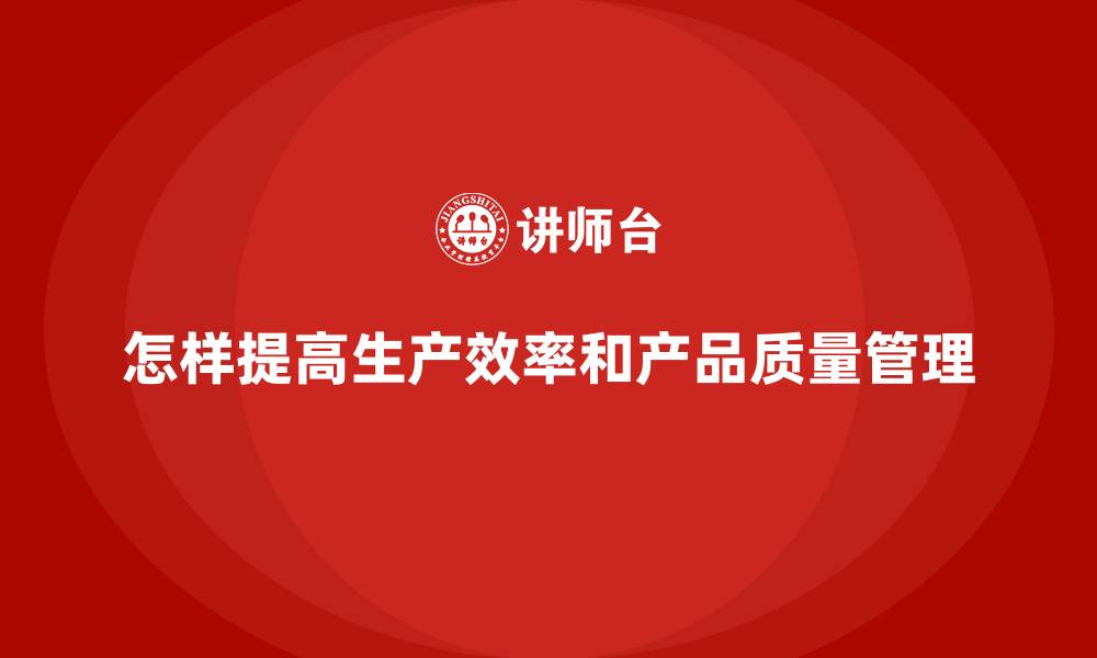 怎样提高生产效率和产品质量管理