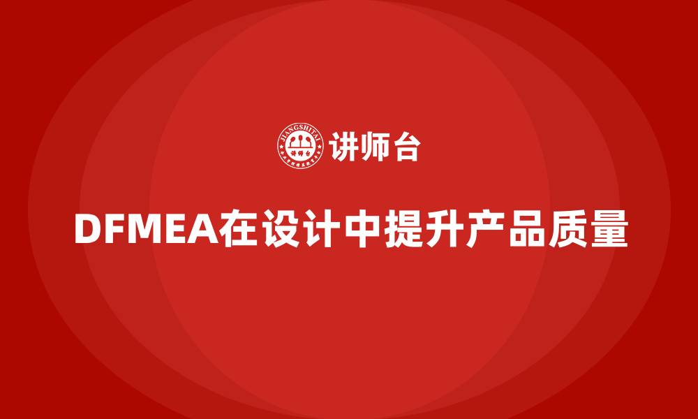 文章DFMEA失效模式分析在企业设计中的重要性与应用场景的缩略图