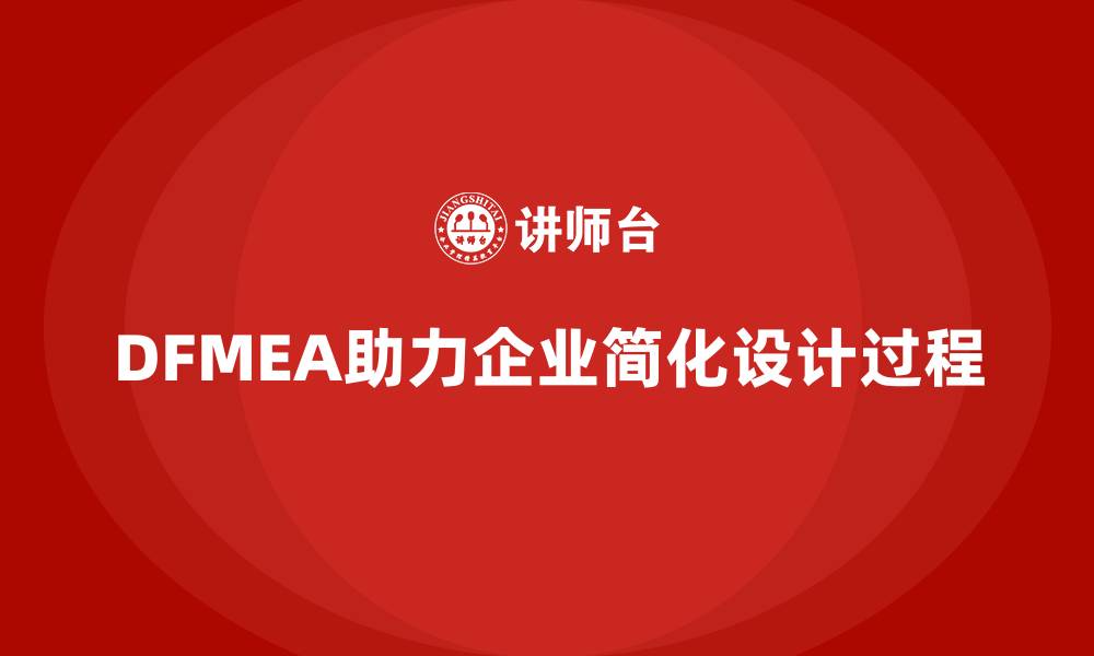 DFMEA助力企业简化设计过程
