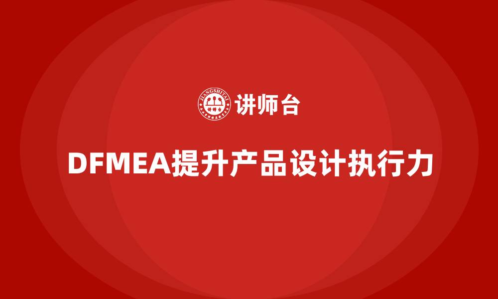文章企业如何通过DFMEA失效模式分析提升设计阶段的执行力的缩略图