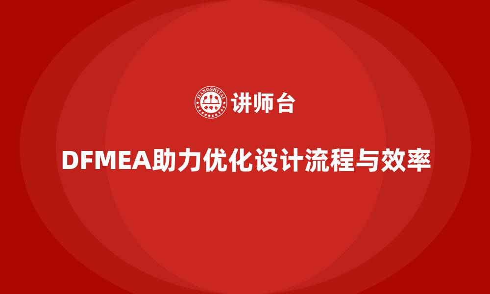 文章DFMEA失效模式分析如何帮助企业减少设计阶段的时间浪费的缩略图