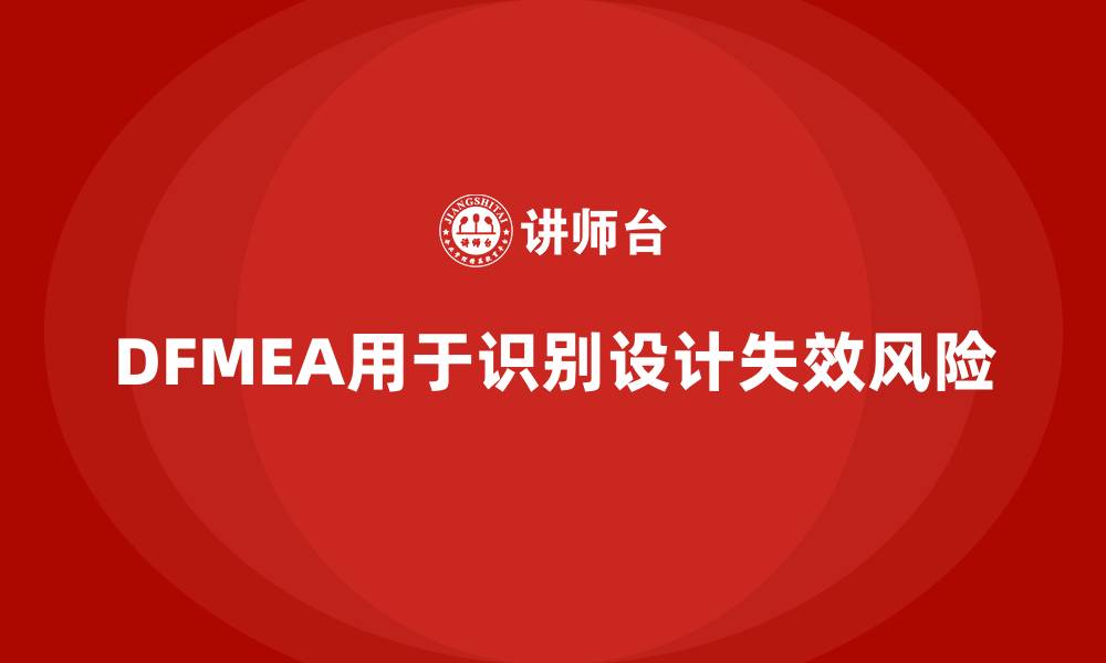 DFMEA用于识别设计失效风险