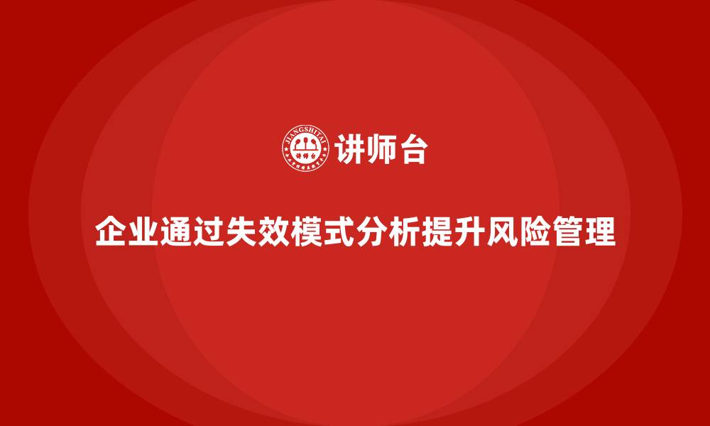 文章企业如何通过失效模式分析加强风险预测能力的缩略图