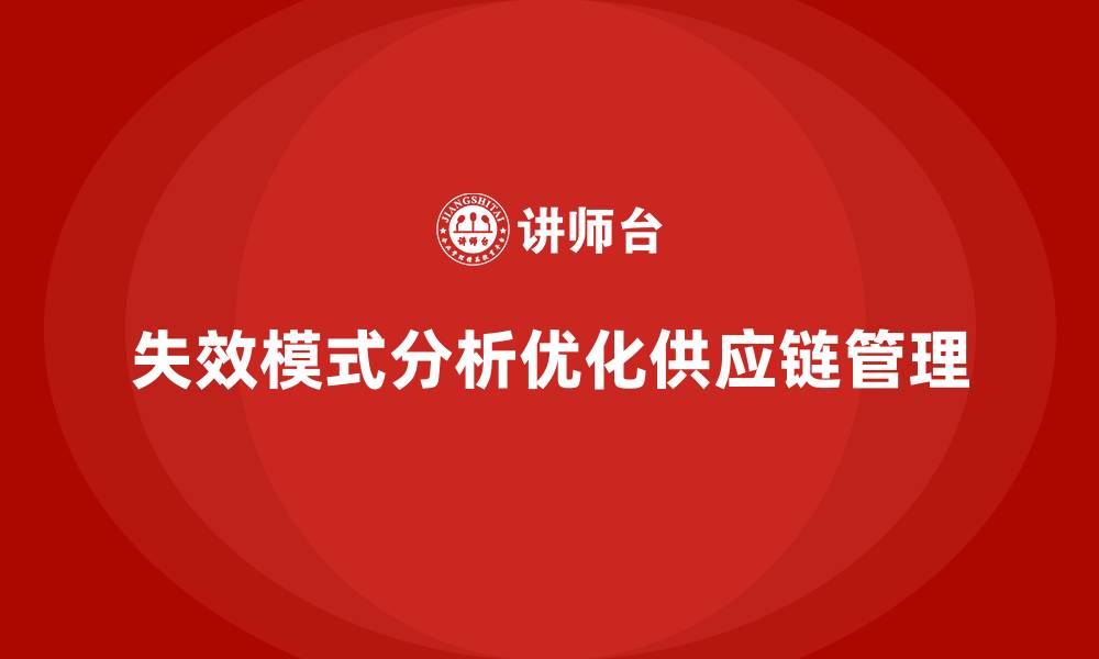 文章企业如何通过失效模式分析优化供应链管理的缩略图