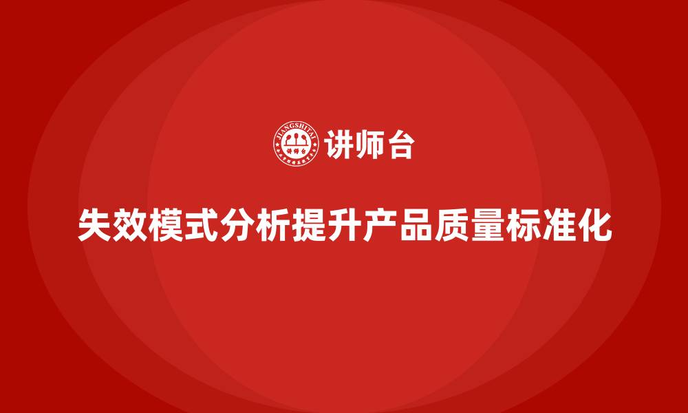 文章企业如何通过失效模式分析提高产品质量的标准化的缩略图
