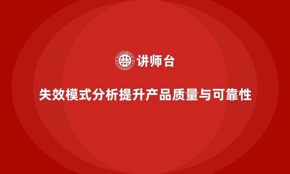文章失效模式分析如何帮助企业提高质量控制系统的性能的缩略图