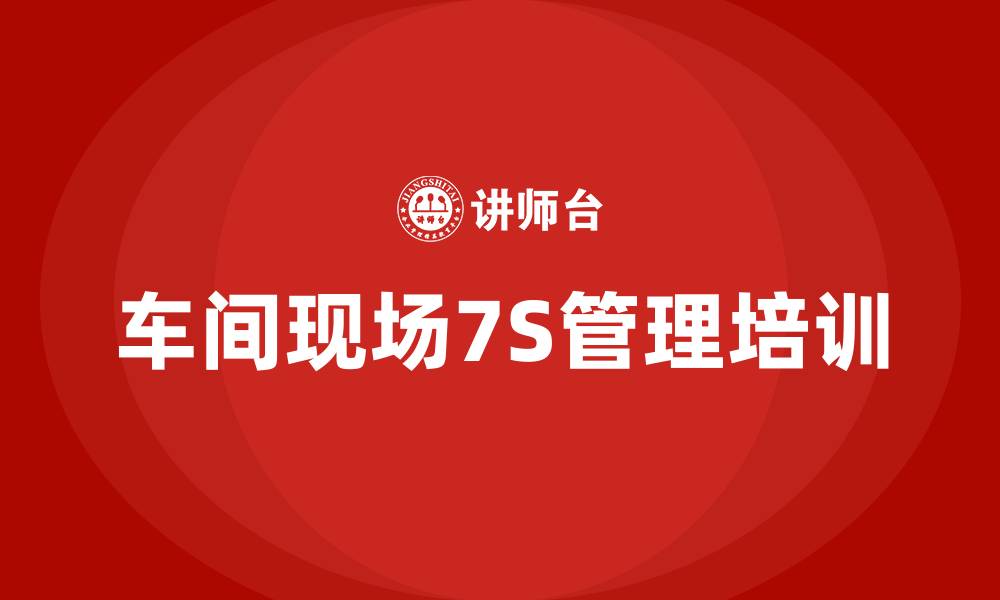 文章车间现场7S管理培训的缩略图