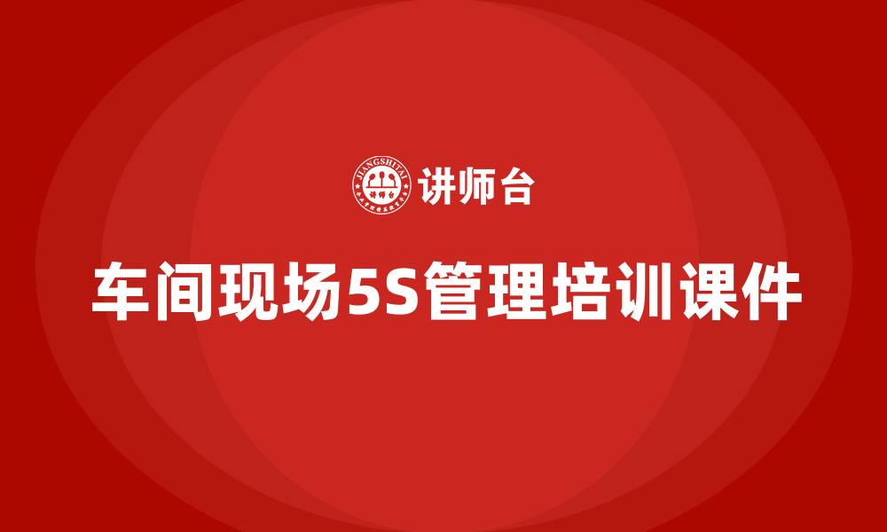 文章车间现场5S管理培训课件的缩略图