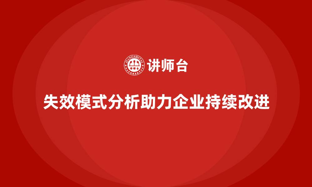 文章企业培训如何利用失效模式分析推动持续改进的缩略图