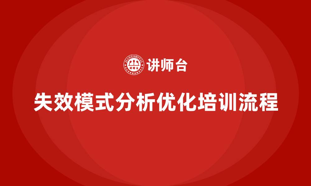 文章企业如何通过失效模式分析提升培训的流程管理的缩略图