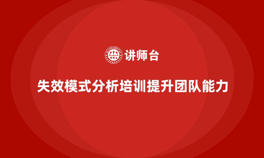 文章失效模式分析培训：提升工程团队问题解决能力的缩略图